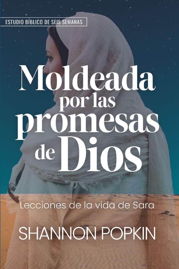 Moldeada por las promesas de Dios: - Lecciones de la vida de Sara - Estudio bíblico de seis semanas (Shaped by God's Promises) (Spanish Edition)