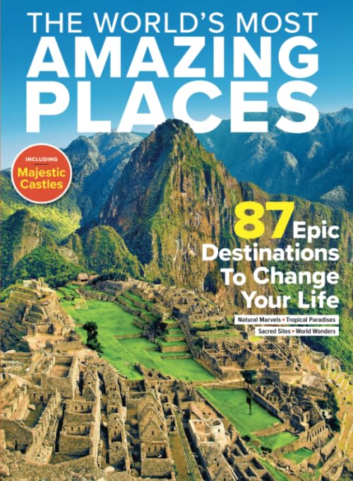 The Worlds Most Amazing Places: 87 Epic Destinations to Change Your Life