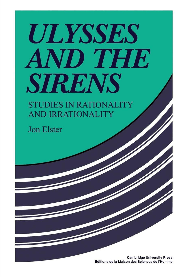 Ulysses and the Sirens: Studies In Rationality And Irrationality (Cambridge Paperback Library)