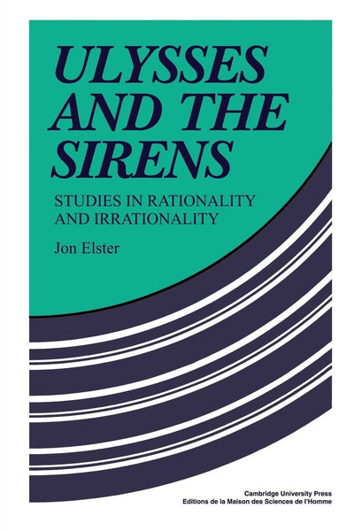 Ulysses and the Sirens: Studies In Rationality And Irrationality (Cambridge Paperback Library)