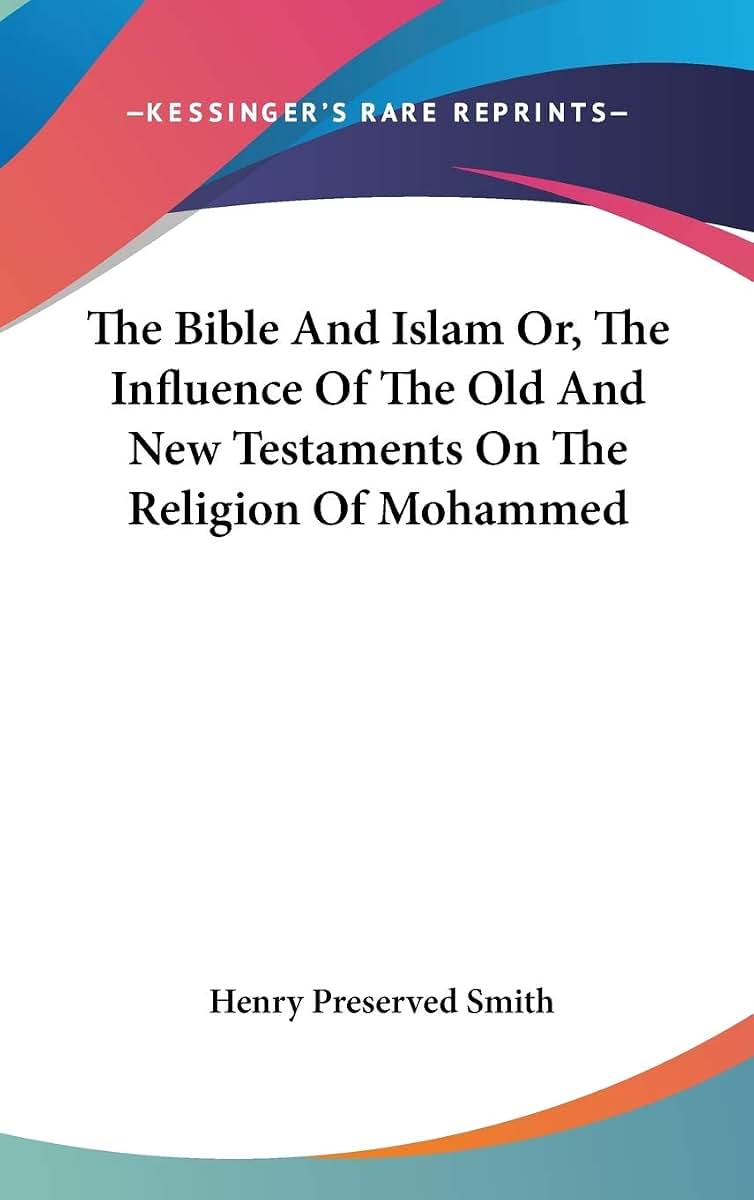 The Bible And Islam Or, The Influence Of The Old And New Testaments On The Religion Of Mohammed