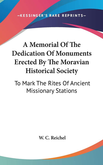 A Memorial Of The Dedication Of Monuments Erected By The Moravian Historical Society: To Mark The Rites Of Ancient Missionary Stations