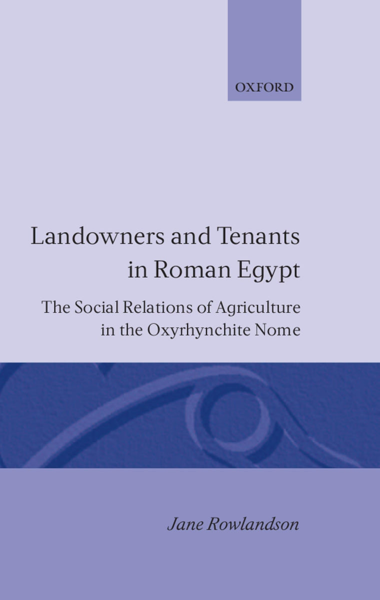 Landowners and Tenants in Roman Egypt: The Social Relations of Agriculture in the Oxyrhynchite Nome (Oxford Classical Monographs)
