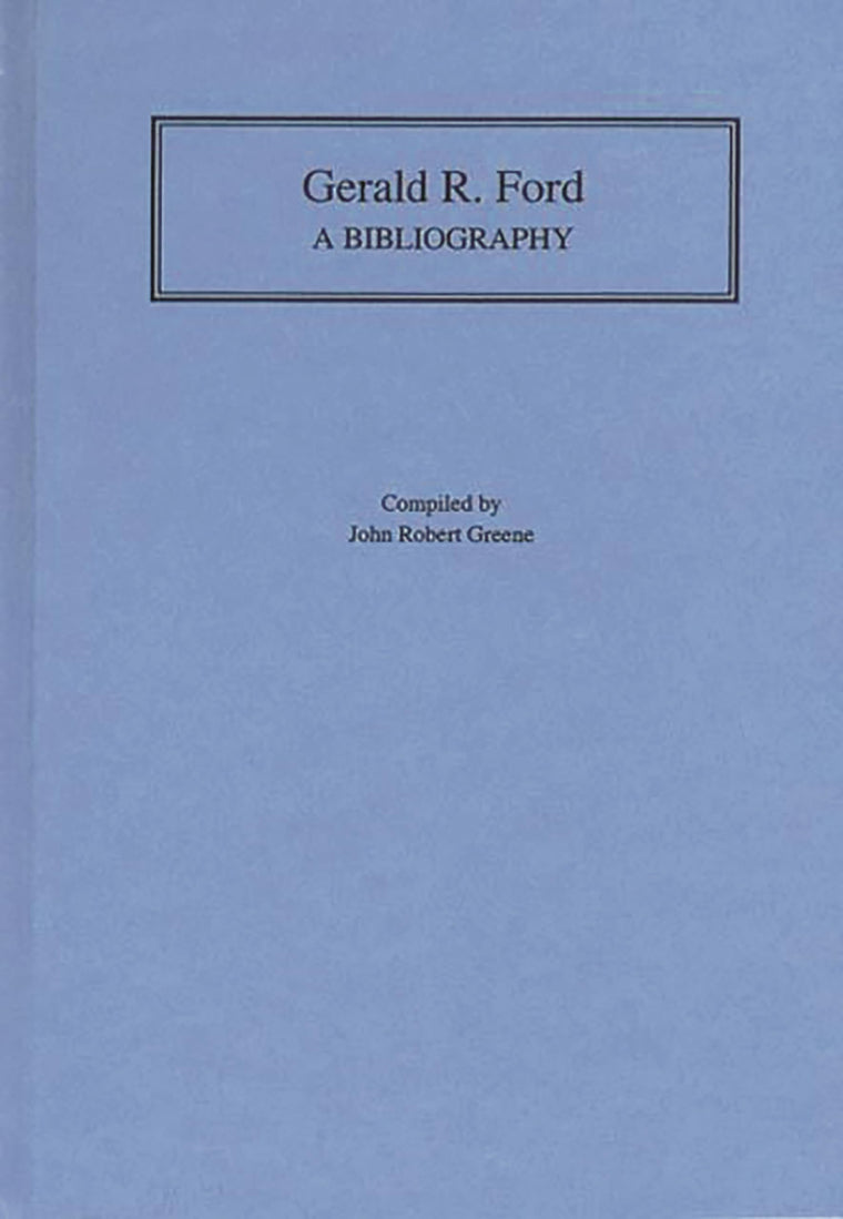 Gerald R. Ford: A Bibliography (Bibliographies of the Presidents of the United States)