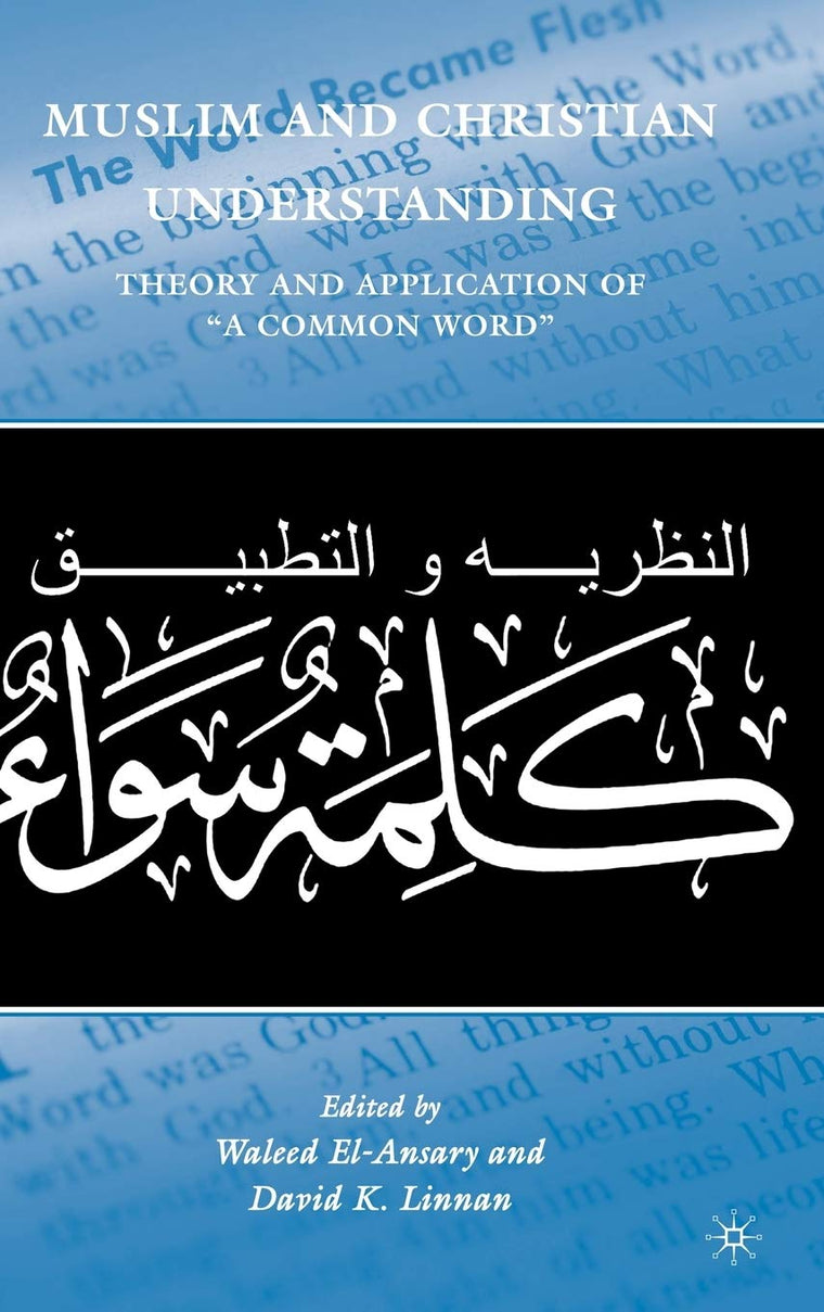 Muslim and Christian Understanding: Theory and Application of A Common Word