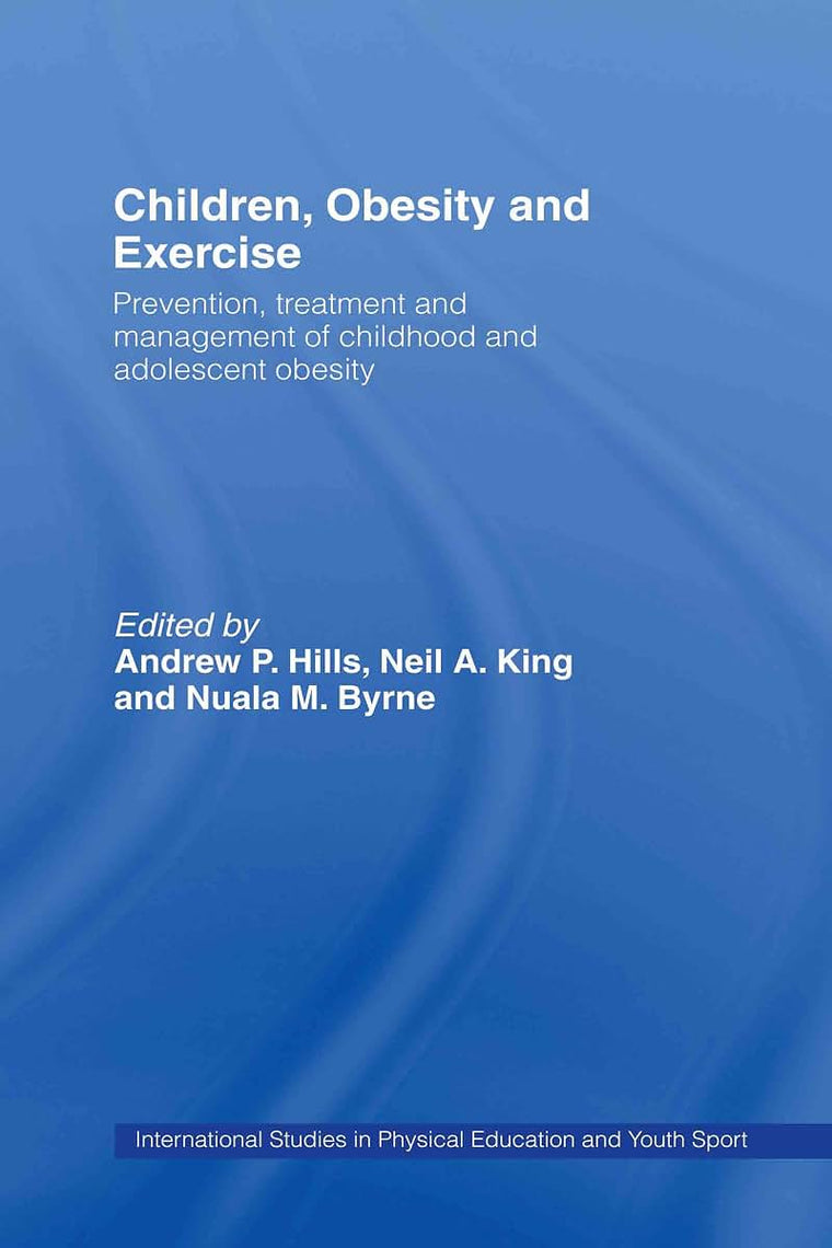 Children, Obesity and Exercise: Prevention, Treatment and Management of Childhood and Adolescent Obesity (Routledge Studies in Physical Education and Youth Sport)