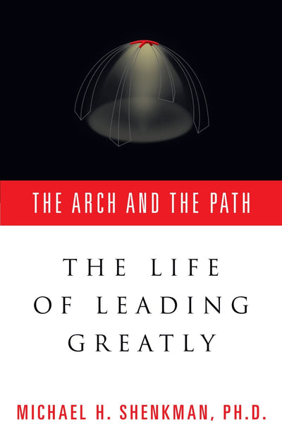 The Arch & The Path: The Life of Leading Greatly
