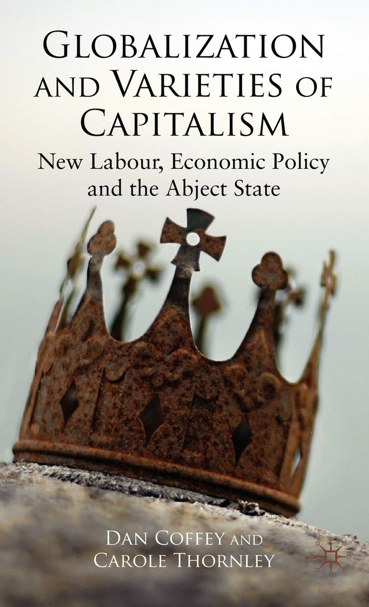 Globalization and Varieties of Capitalism: New Labour, Economic Policy and the Abject State
