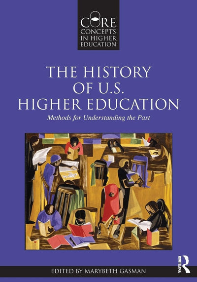 The History of U.S. Higher Education: Methods for Understanding the Past (Core Concepts in Higher Education)