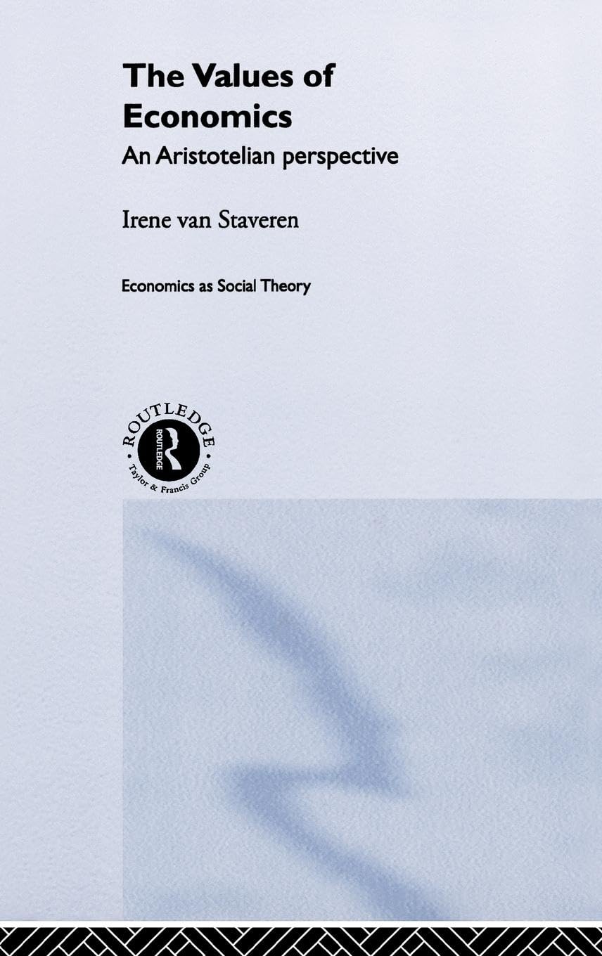 The Values of Economics: An Aristotelian Perspective (Economics as Social Theory)