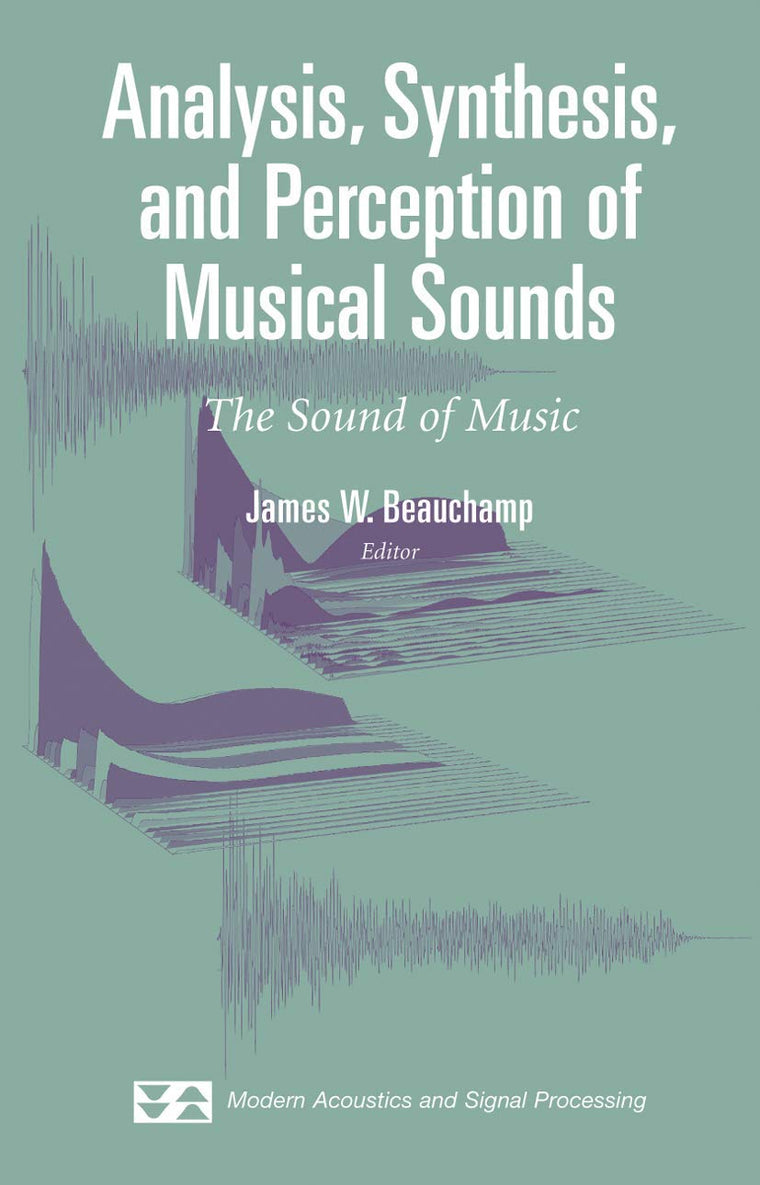 Analysis, Synthesis, and Perception of Musical Sounds: The Sound of Music (Modern Acoustics and Signal Processing)