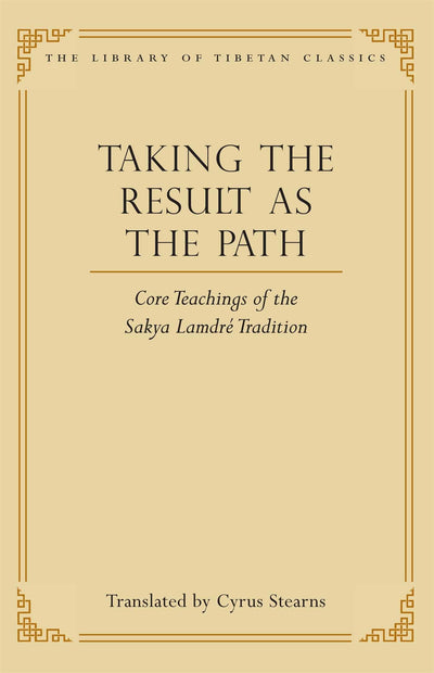 Taking the Result as the Path: Core Teachings of the Sakya Lamdre Tradition (4) (Library of Tibetan Classics)
