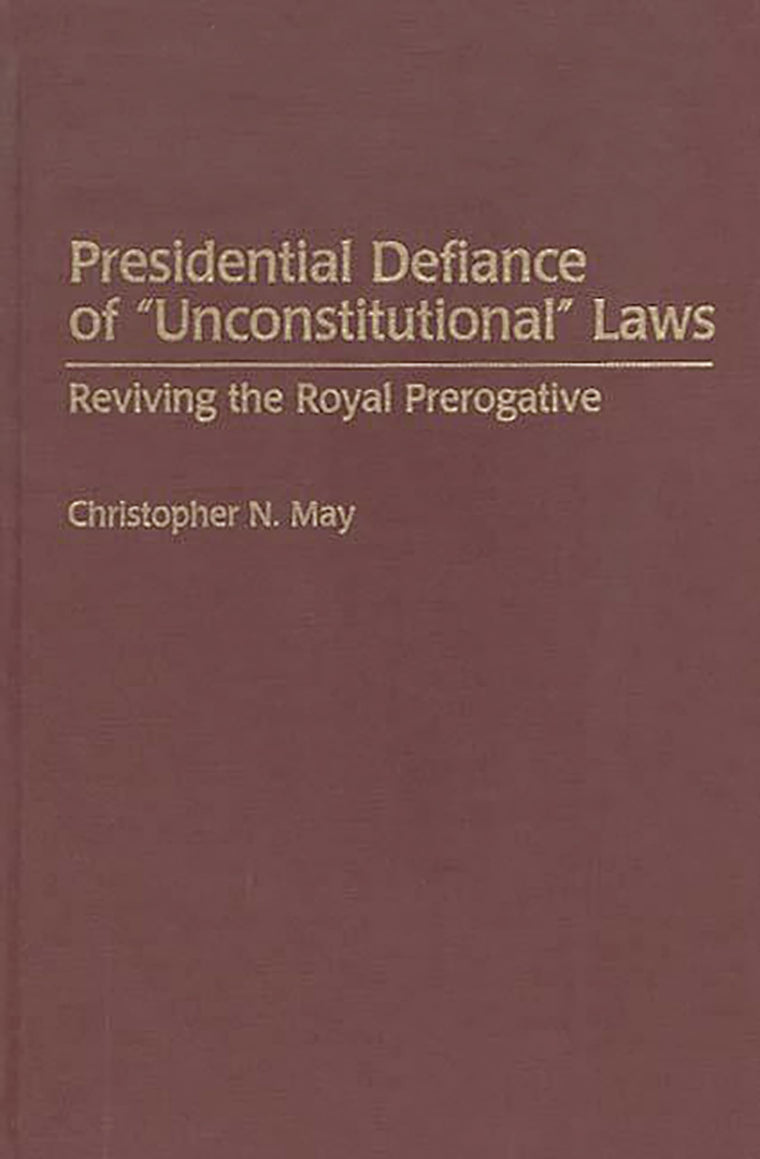 Presidential Defiance of Unconstitutional Laws: Reviving the Royal Prerogative (Contributions in Legal Studies)