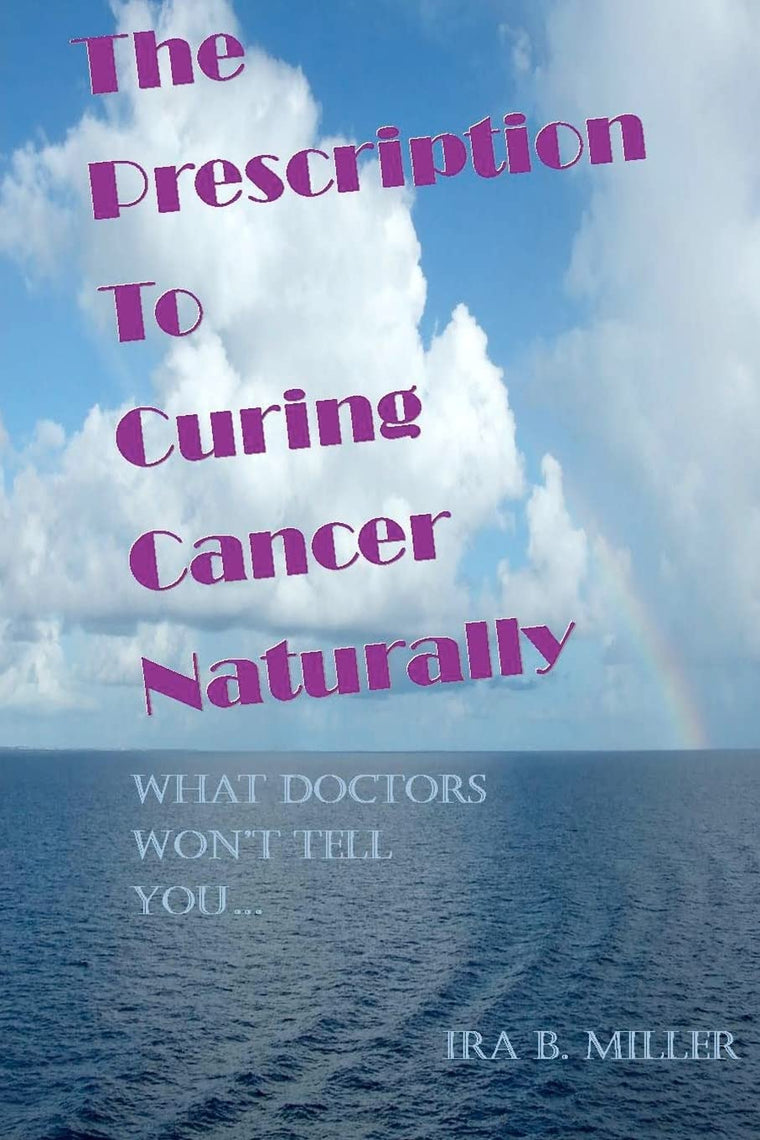 The Prescription to Curing Cancer Naturally: What Doctors Won't Tell You....