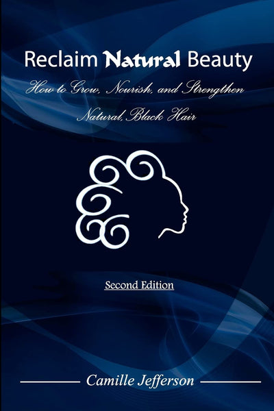 Reclaim Natural Beauty: How to Grow, Nourish, and Strengthen Natural, Black Hair