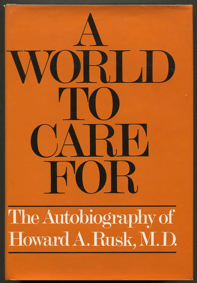 A world to care for;: The autobiography of Howard A. Rusk, M
