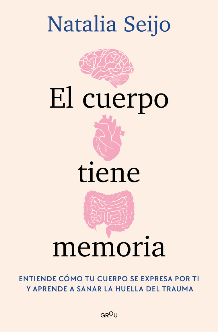 El cuerpo tiene memoria. Entiende cómo tu cuerpo se expresa por ti y aprende a sanar la huella del trauma / The Body Remembers: Understand How Your Body Speaks (Grou) (Spanish Edition)