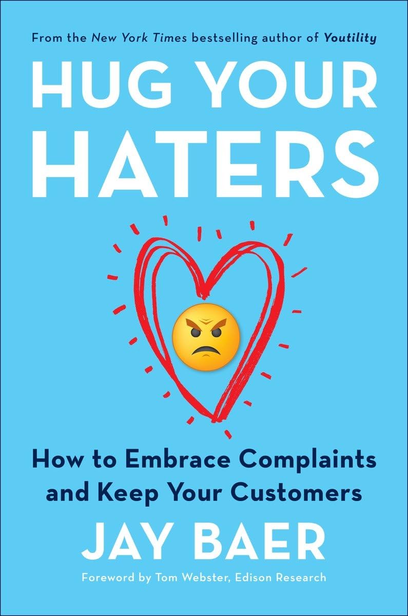 Hug Your Haters: How to Embrace Complaints and Keep Your Customers