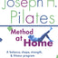 The Joseph H. Pilates Method at Home: A Balance, Shape, Strength, and Fitness Program