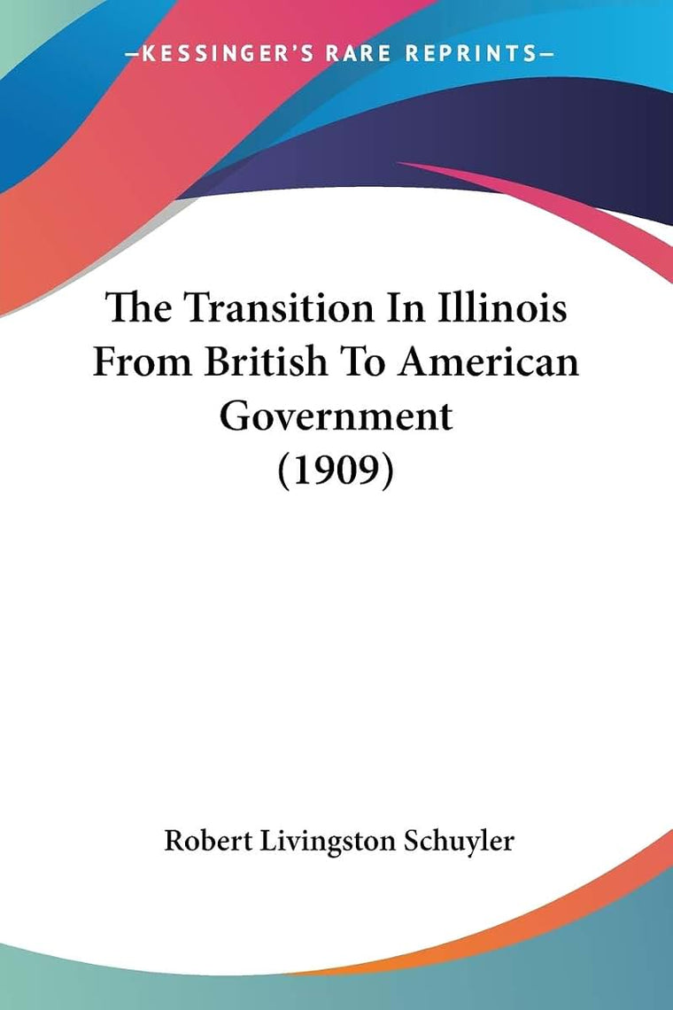 The Transition In Illinois From British To American Government (1909)