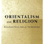 Orientalism and Religion: Post-Colonial Theory, India and "The Mystic East"