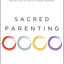 Sacred Parenting: How Raising Children Shapes Our Souls