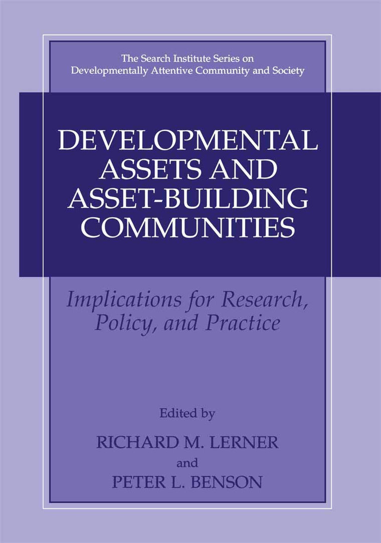 Developmental Assets and Asset-Building Communities: Implications for Research, Policy, and Practice (The Search Institute Series on Developmentally Attentive Community and Society, 1)