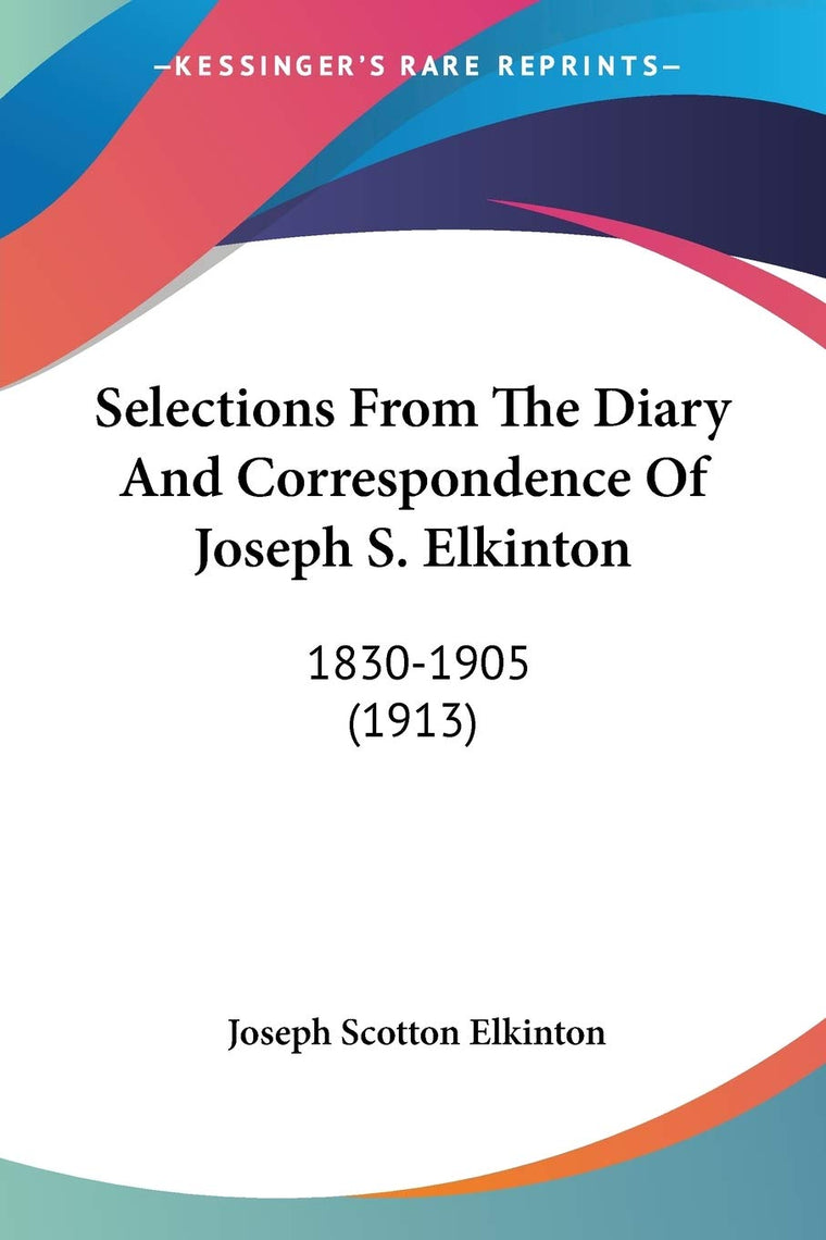 Selections From The Diary And Correspondence Of Joseph S. Elkinton: 1830-1905 (1913)