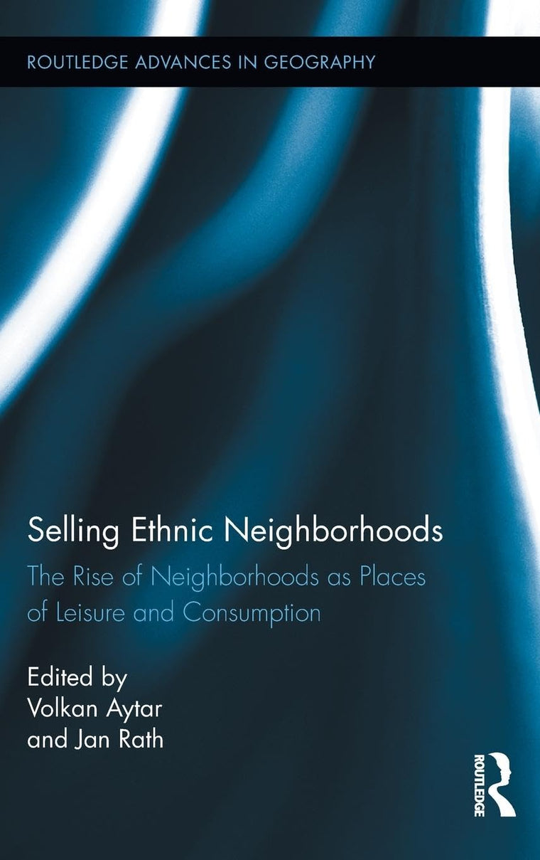 Selling Ethnic Neighborhoods: The Rise of Neighborhoods as Places of Leisure and Consumption (Routledge Advances in Geography)