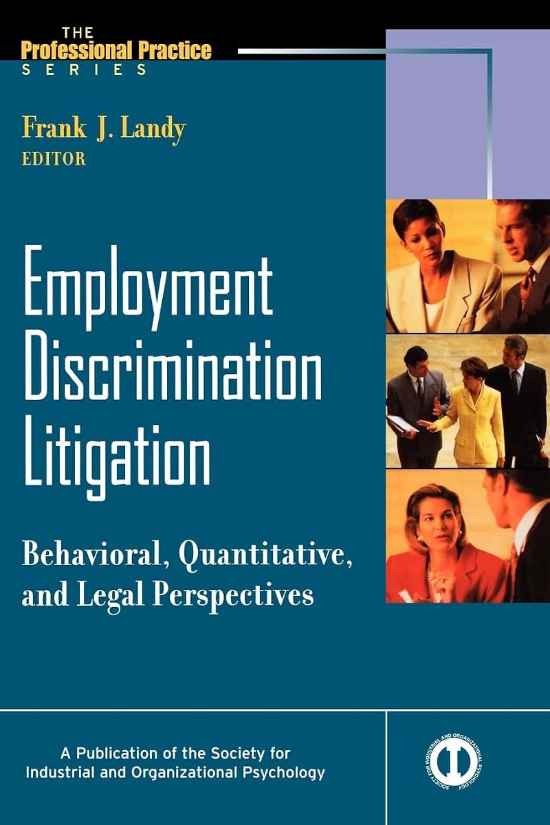 Employment Discrimination Litigation: Behavioral, Quantitative, and Legal Perspectives (J-B SIOP Professional Practice Series)