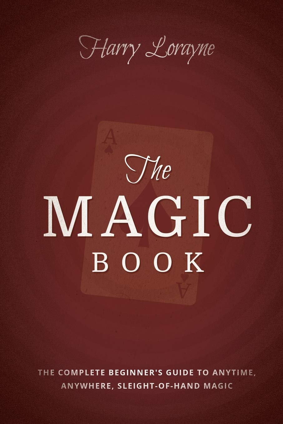 The Magic Book: The Complete Beginners Guide to Anytime, Anywhere, Close-Up Magic