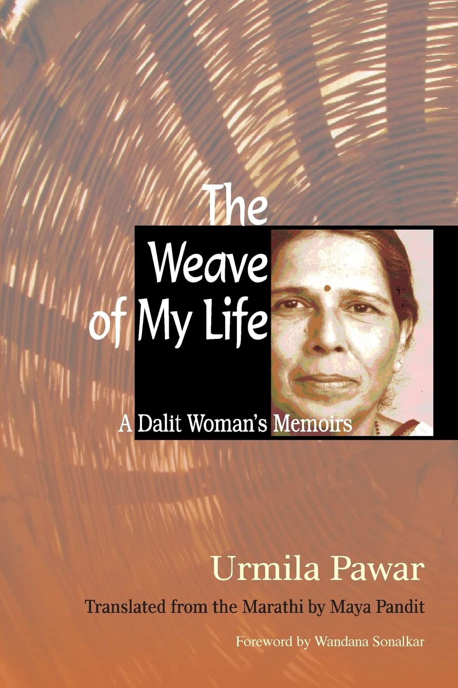 The Weave of My Life: A Dalit Woman's Memoirs by Urmi Pawar
