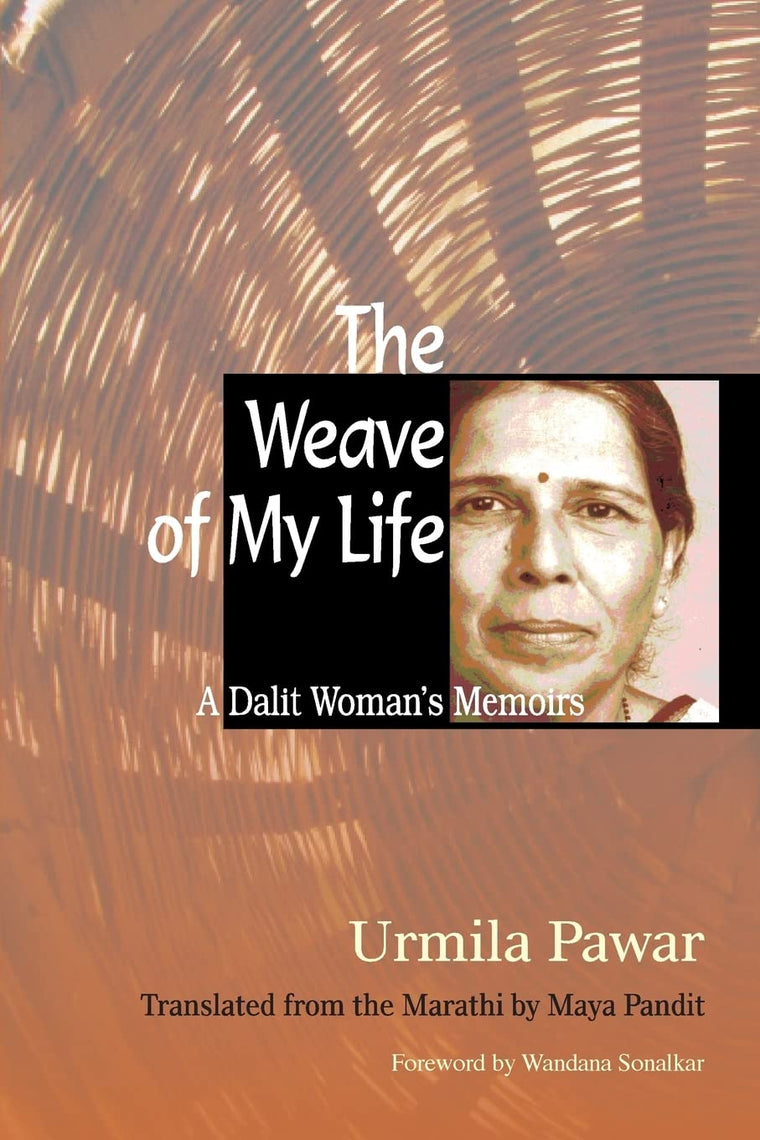 The Weave of My Life: A Dalit Woman's Memoirs by Urmi Pawar