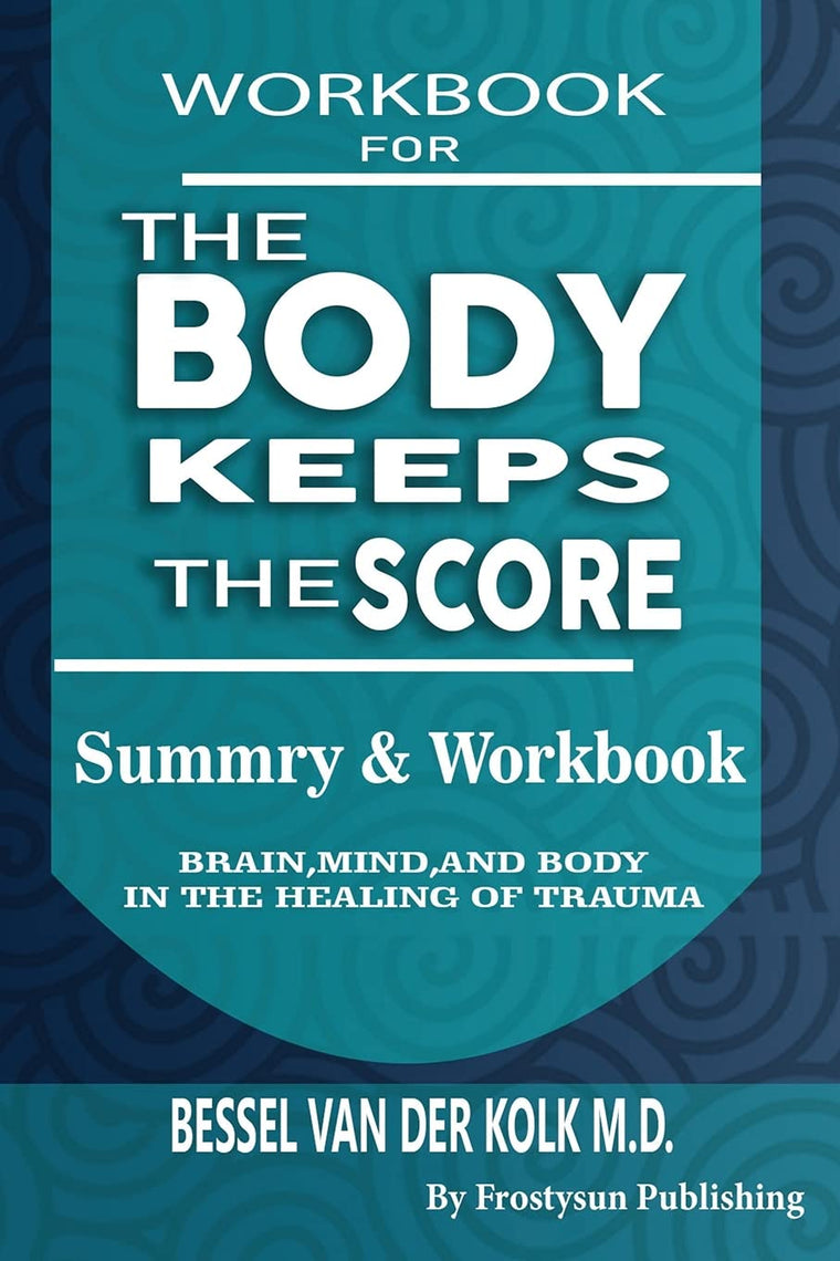 Workbook for the Body Keeps the Score: Summary & Workbook, Brain, Mind And Body In The Healing Of Trauma