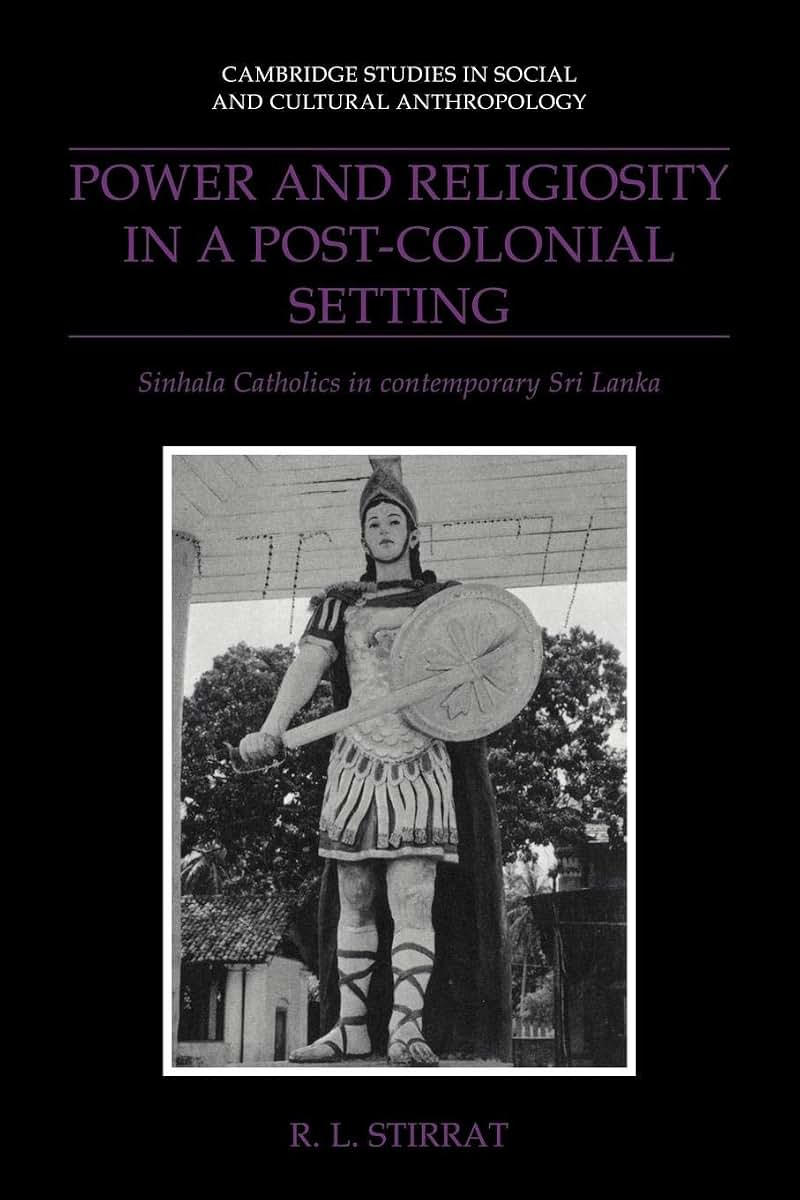 Power and Religiosity in a Post-Colonial Setting: Sinhala Catholics in Contemporary Sri Lanka (Cambridge Studies in Social and Cultural Anthropology, Series Number 87)
