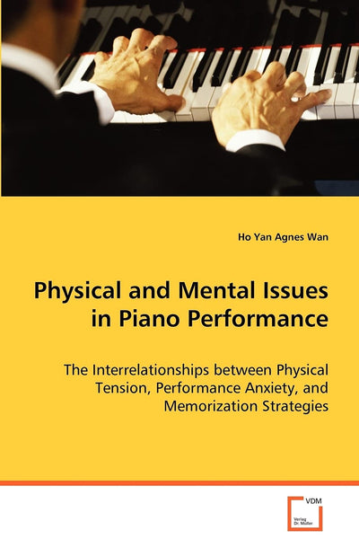 Physical and Mental Issues in Piano Performance: The Interrelationships between Physical Tension,Performance Anxiety, and Memorization Strategies