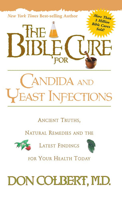 The Bible Cure for Candida and Yeast Infections: Ancient Truths, Natural Remedies and the Latest Findings for Your Health Today (Bible Cure Series)