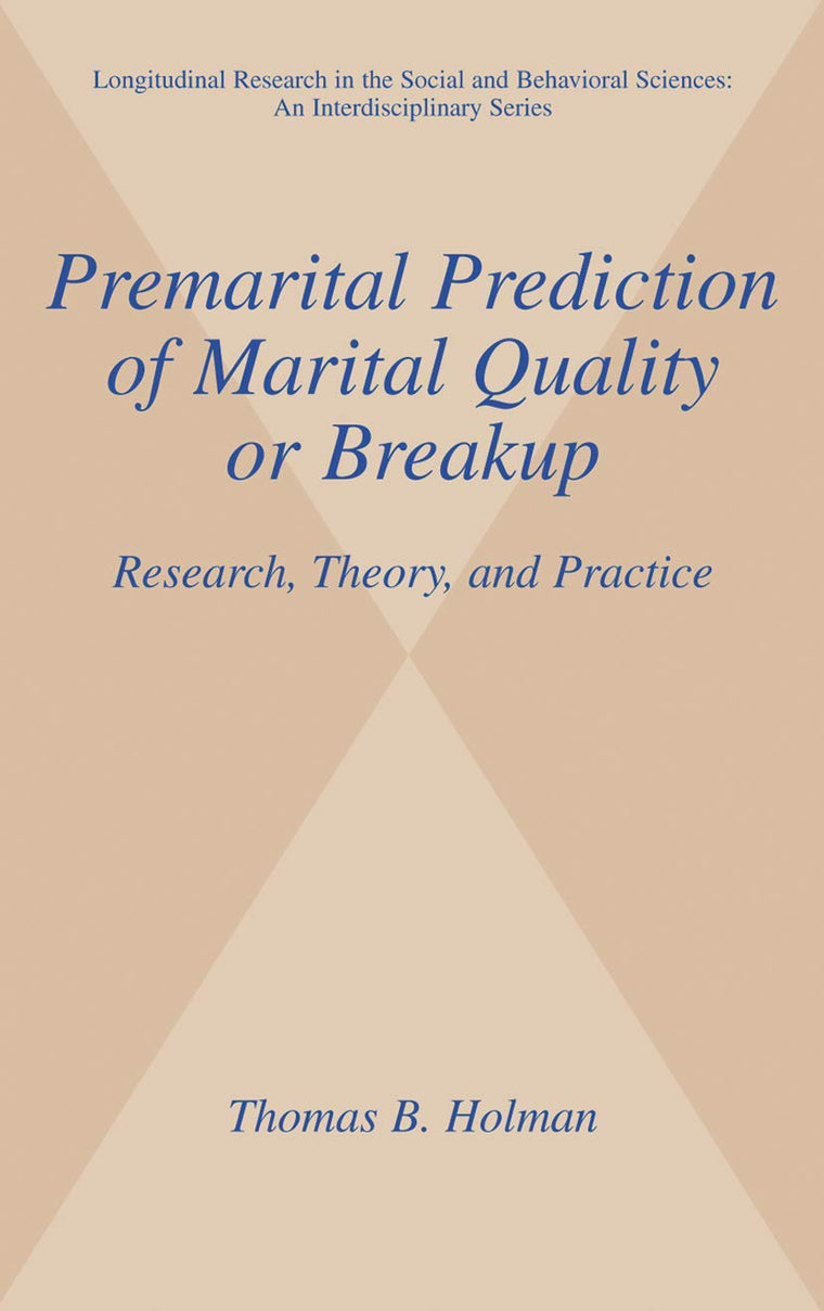 Premarital Prediction of Marital Quality or Breakup: Research, Theory, and Practice (Longitudinal Research in the Social and Behavioral Sciences:)