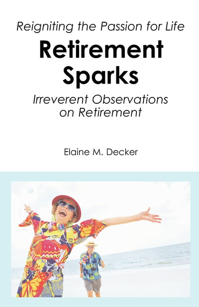 Retirement Sparks: Reigniting the Passion for Life - Irreverent Observations on Retirement