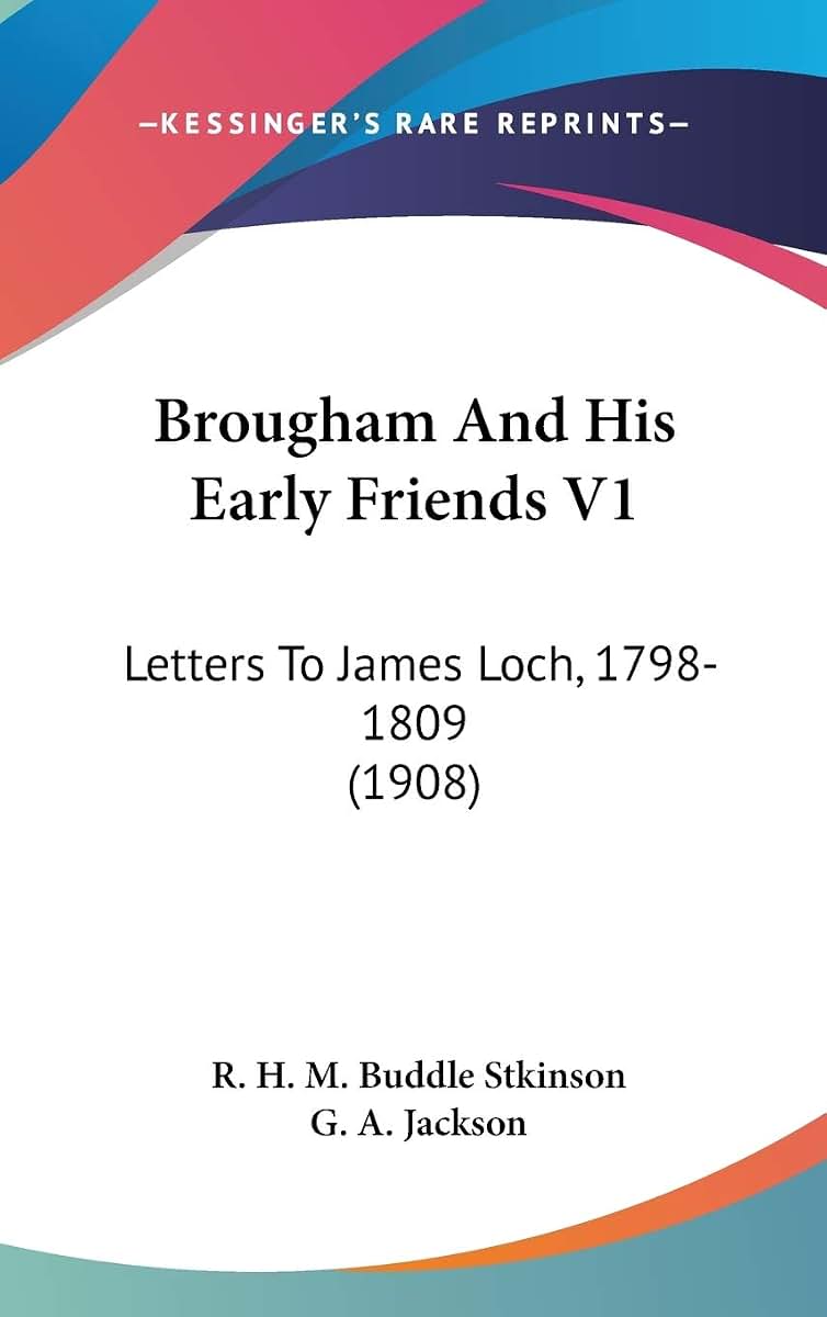 Brougham And His Early Friends V1: Letters To James Loch, 1798-1809 (1908)