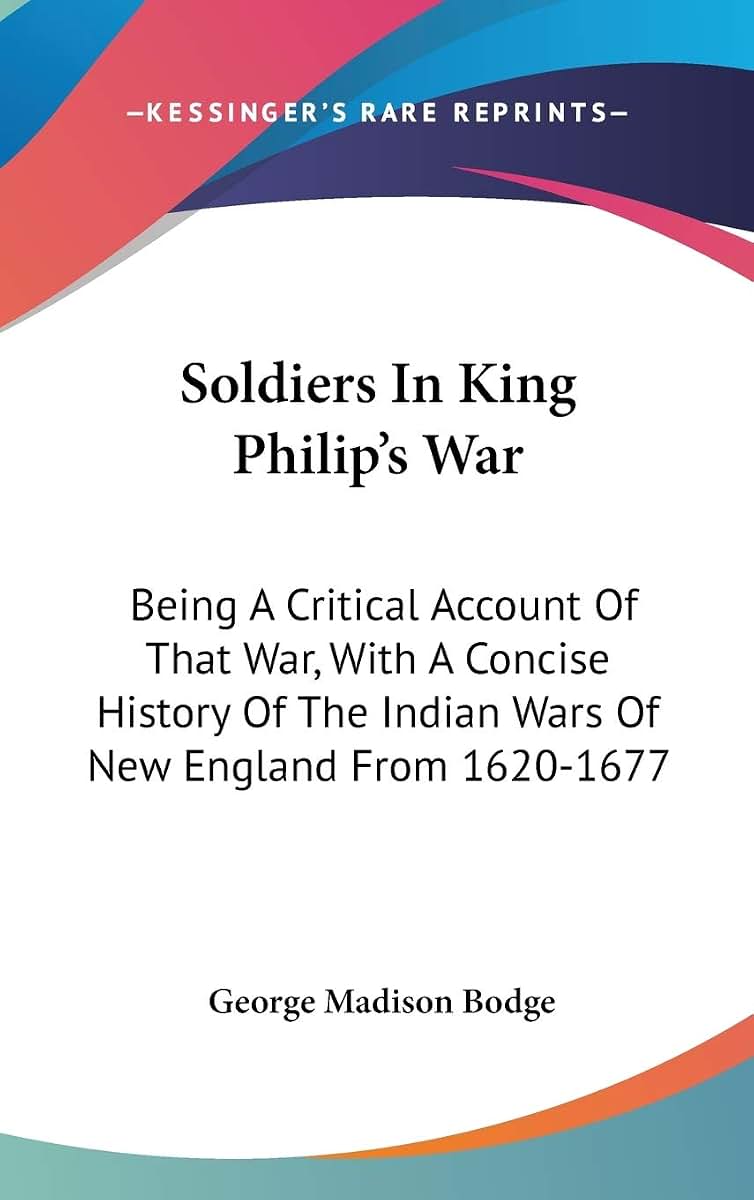 Soldiers In King Philip's War: Being A Critical Account Of That War, With A Concise History Of The Indian Wars Of New England From 1620-1677