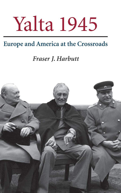 Yalta 1945: Europe and America at the Crossroads