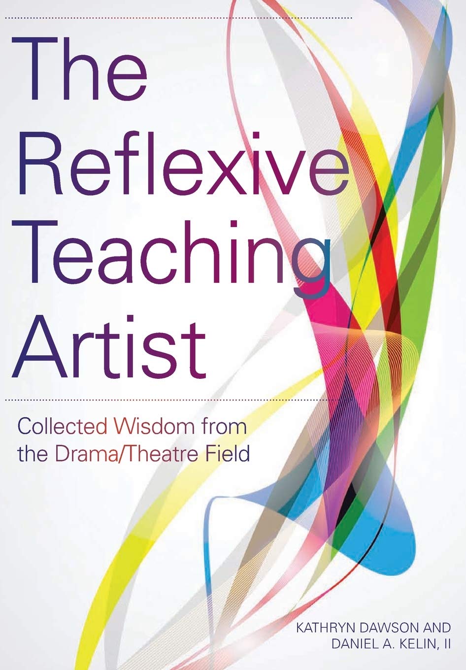 The Reflexive Teaching Artist: Collected Wisdom from the Drama/Theatre Field (Theatre in Education)