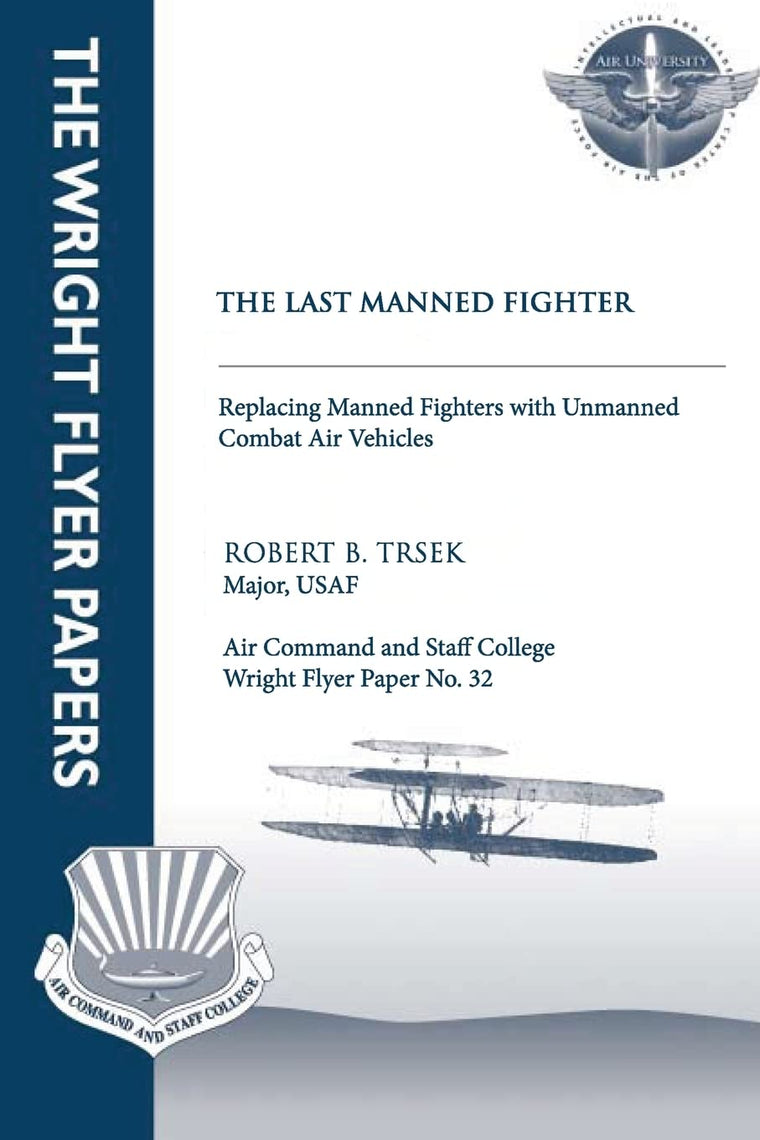 The Last Manned Fighter - Replacing Manned Fighters With Unmanned Combat Air Vehicles: Wright Flyer Paper No. 32