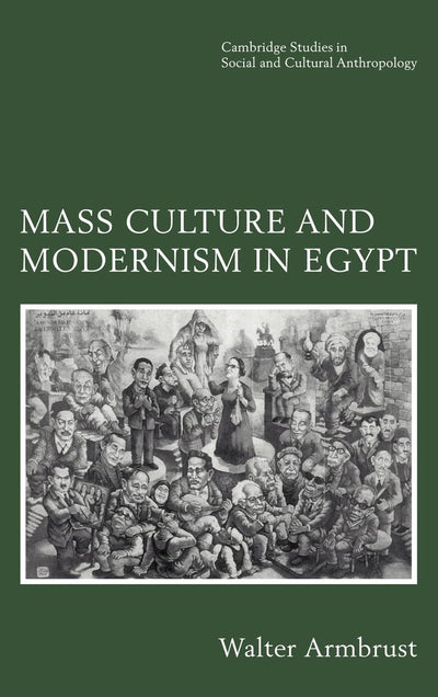 Mass Culture and Modernism in Egypt (Cambridge Studies in Social and Cultural Anthropology, Series Number 102)