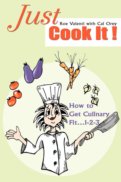 Just Cook It!: How to Get Culinary Fit 1-2-3