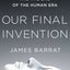 Our Final Invention: Artificial Intelligence and the End of the Human Era