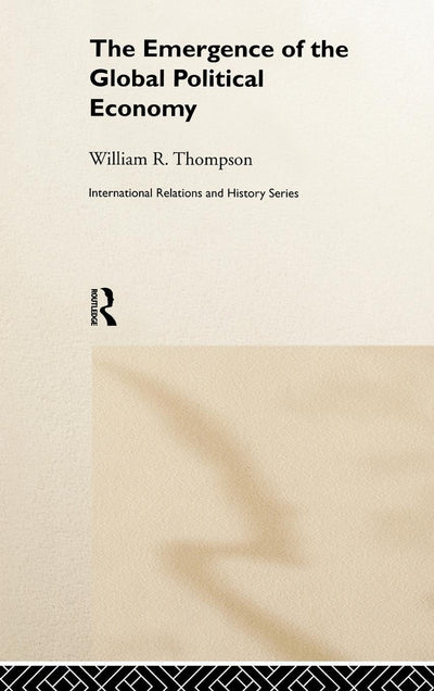 The Emergence of the Global Political Economy (International Relations and History Series)