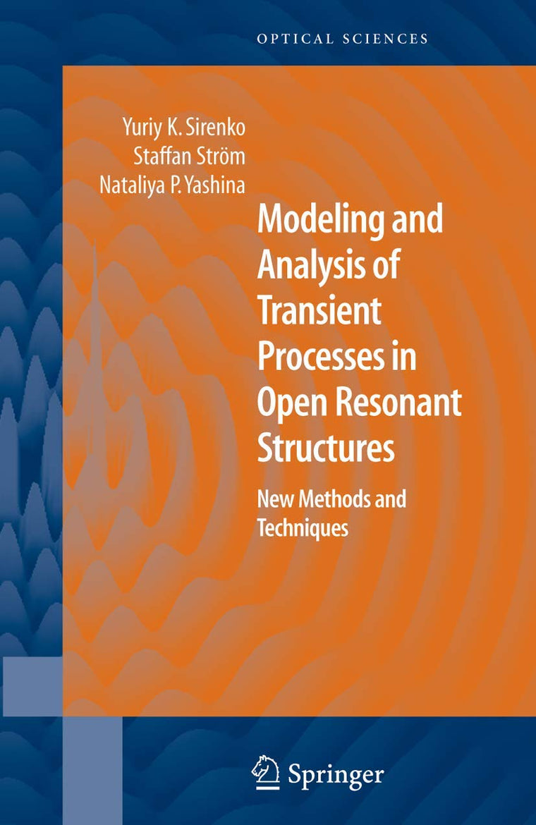 Modeling and Analysis of Transient Processes in Open Resonant Structures: New Methods and Techniques (Springer Series in Optical Sciences, 122)