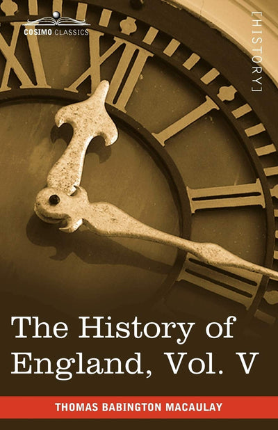 The History of England from the Accession of James II: With a Memoir of Lord Macaulay and a Sketch of Lord Macaulay's Life and Writings and a Complete Index to the Entire Work (5)